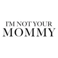 I'm Not Your Mommy I'm Not Your Mommy
